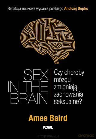 Sex in the Brain. Czy choroby mózgu zmieniają... - Amee Baird, Andrzej Depko [KSIĄŻKA]