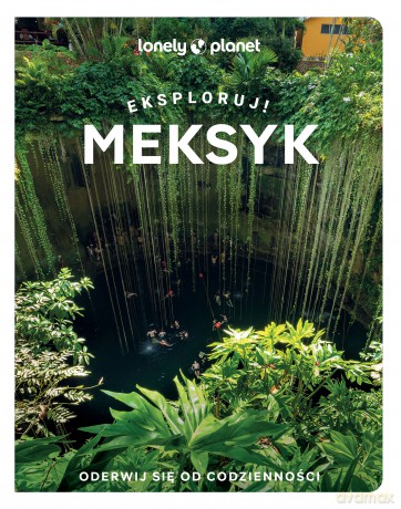 Meksyk. Eksploruj! Lonely Planet [KSIĄŻKA]