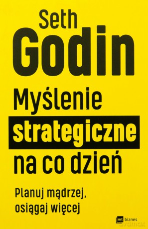 Myślenie strategiczne na co dzień. Planuj mądrzej, osiągaj więcej - Seth Godin [KSIĄŻKA]