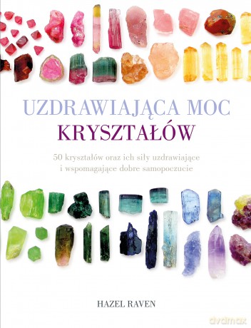 Uzdrawiająca moc kryształów. 50 kryształów oraz ich siły uzdrawiające i wspomagające dobre samopoczucie wyd. 5 - Hazel Raven [KSIĄŻKA]