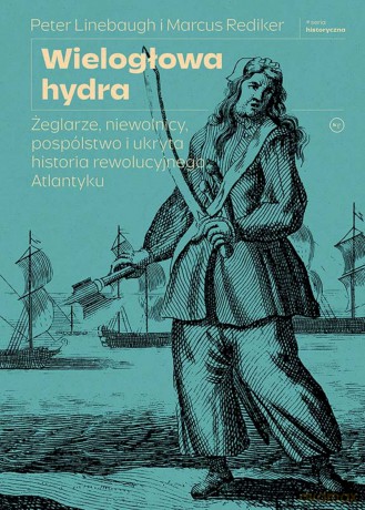 Wielogłowa hydra. Żeglarze, niewolnicy, pospólstwo i ukryta historia rewolucyjnego Atlantyku - Marcus Rediker, Peter Linebaugh [KSIĄŻKA]