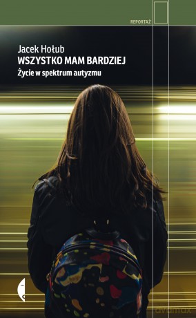 Wszystko mam bardziej. Życie w spektrum autyzmu - Jacek Hołub [KSIĄŻKA]