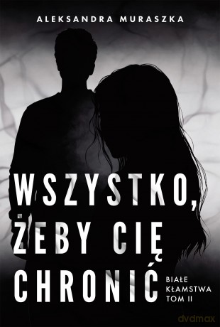 Wszystko, żeby cię chronić. Białe kłamstwa (Tom 2) - Aleksandra Muraszka [KSIĄŻKA]