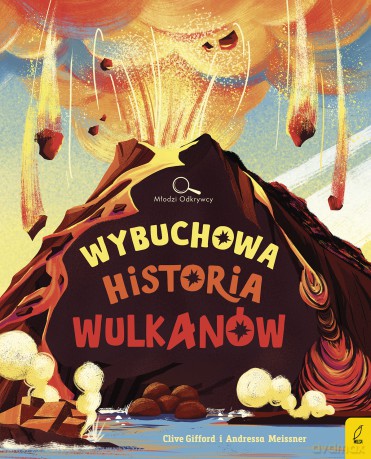 Wybuchowa historia wulkanów. Młodzi Odkrywcy - Clive Gifford [KSIĄŻKA]