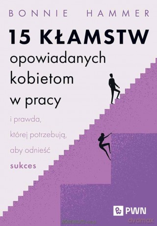 15 kłamstw opowiadanych kobietom w pracy... - Bonnie Hammer [KSIĄZKA]