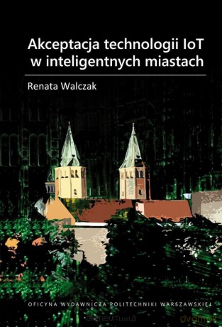 Akceptacja technologii IoT w inteligentnych... - Renata Walczak [KSIĄZKA]
