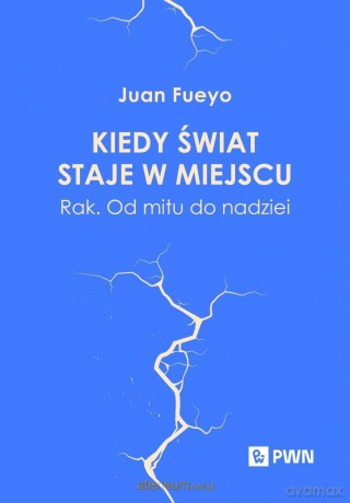 Kiedy świat staje w miejscu. Rak. Od mitu... - Juan Fueyo [KSIĄZKA]