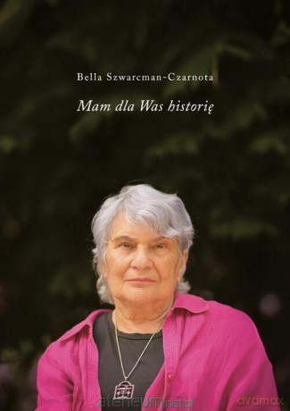 Mam dla was historię - Bella Szwarcman-Czarnota [KSIĄZKA]