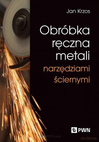 Obróbka ręczna metali narzędziami ściernymi - Jan Krzos [KSIĄZKA]