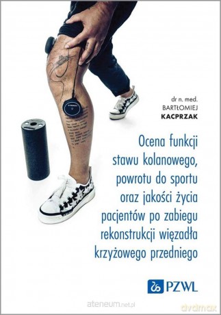 Ocena funkcji stawu kolanowego, powrotu do sportu - Bartłomiej Kacprzak [KSIĄZKA]