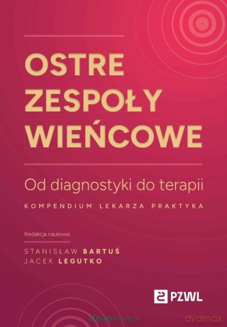Ostre zespoły wieńcowe. Od diagnostyki do terapii - Stanisław Bartuś, Jacek Legutko [KSIĄZKA]