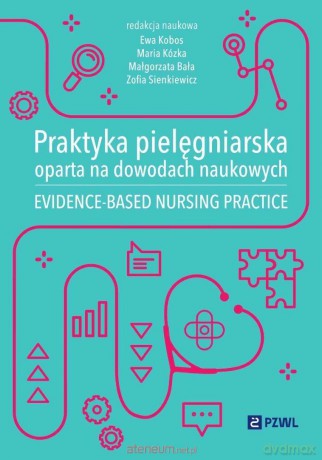 Praktyka pielęgniarska oparta na dowodach... - Ewa Kobos, Maria Kózka, Małgorzata Bała, Zofia Si [KSIĄZKA]