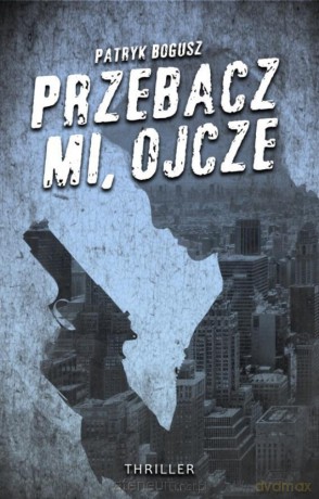 Przebacz mi, ojcze - Patryk Bogusz [KSIĄZKA]