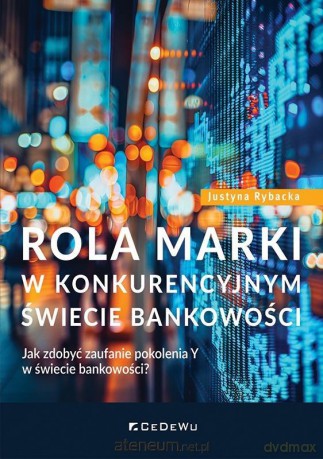 Rola marki w konkurencyjnym świecie bankowości - Justyna Rybacka [KSIĄZKA]