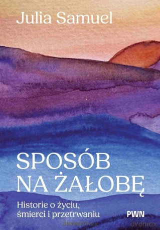 Sposób na żałobę. Historie o życiu... - Julia Samuel [KSIĄZKA]