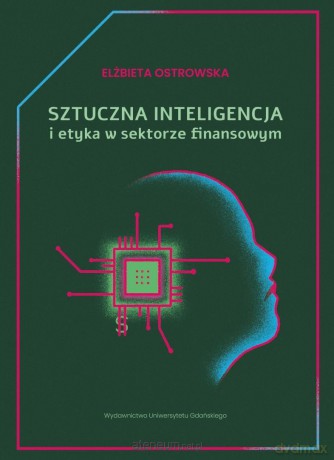 Sztuczna inteligencja i etyka w sektorze finans. - Elżbieta Ostrowska [KSIĄZKA]
