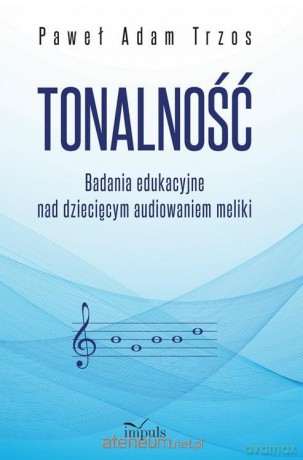 Tonalność. Badania edukacyjne nad dziecięcym... - Paweł Adam Trzos [KSIĄZKA]