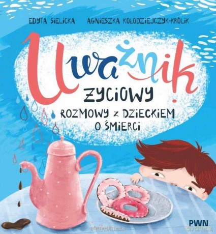 Uważnik życiowy. Rozmowy z dzieckiem o śmierci - Edyta Sielicka, Agnieszka Kołodziejczyk-Królik [KSIĄZKA]
