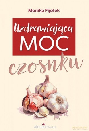 Uzdrawiająca moc czosnku - Monika Fijołek [KSIĄZKA]