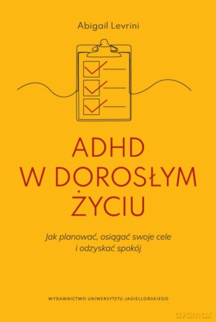 ADHD w dorosłym życiu. Jak planować, osiągać swoje cele i odzyskać spokój. - Abigail Levrini [KSIĄŻKA]