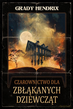 Czarownictwo dla zbłąkanych dziewcząt - Grady Hendrix [KSIĄŻKA]