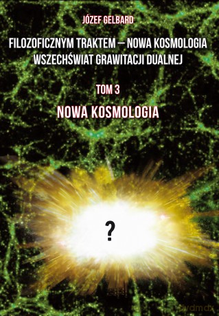 Filozoficznym traktem - Nowa Kosmologia. Wszechświat grawitacji dualnej (Tom 3) - Józef Gelbard [KSIĄŻKA]