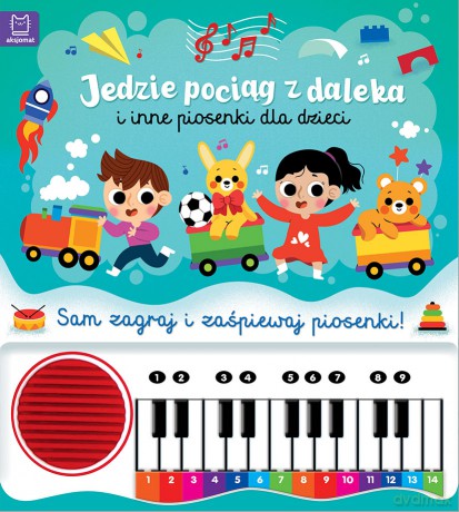 Jedzie pociąg z daleka i inne piosenki dla dzieci. Sam zagraj i zaśpiewaj piosenki! Książka z pianinkiem - Anna Podgórska [KSIĄŻKA]