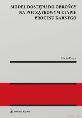Model dostępu do obrońcy na początkowym etapie procesu karnego - Maciej Fingas [KSIĄŻKA]