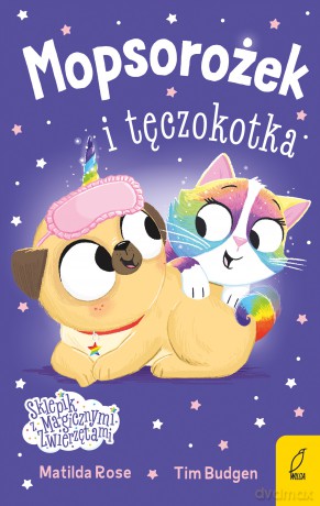 Mopsorożek i tęczokotka. Sklepik z magicznymi zwierzętami - Matilda Rose [KSIĄŻKA]