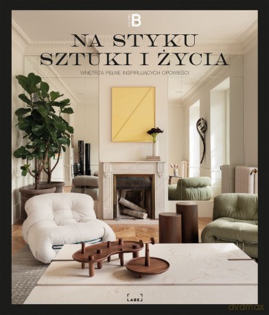 Na styku sztuki i życia. Wnętrza pełne inspirujących opowieści [KSIĄŻKA]