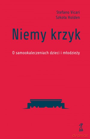 Niemy krzyk. O samookaleczeniach dzieci i młodzieży - Stefano Vicari, Szkoła Holden [KSIĄŻKA]