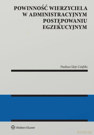 Powinność wierzyciela w administracyjnym postępowaniu egzekucyjnym - Paulina Glejt-Uziębło [KSIĄŻKA]