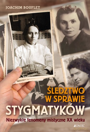 Śledztwo w sprawie stygmatyków. Niezwykłe fenomeny mistyczne XX wieku - Joachim Bouflet [KSIĄŻKA]