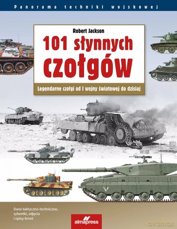 101 słynnych czołgów. Legendarne czołgi od I wojny światowej do dzisiaj - Robert Jackson [KSIĄŻKA]