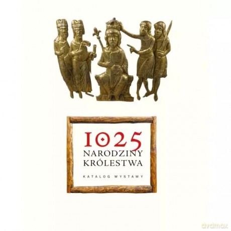 1025. Narodziny Królestwa - Katalog Wystawy [KSIĄŻKA]