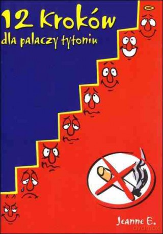 12 kroków dla palaczy tytoniu, dla osób uzależnionych od nikotyny - Jeanne E. [KSIĄŻKA]