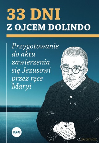 33 dni z ojcem Dolindo. Przygotowanie do aktu zawierzenia się Jezusowi przez ręce Maryi - Krzysztof Nowakowski [KSIĄŻKA]