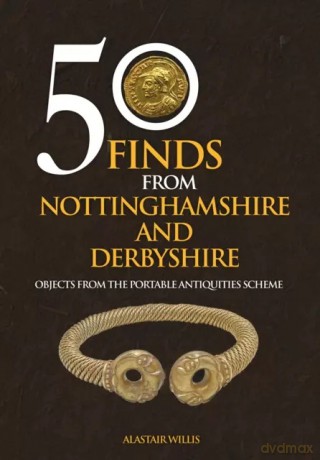 50 Finds From Nottinghamshire and Derbyshire: Objects from the Portable Antiquities Scheme - Alastair Willis [KSIĄŻKA]