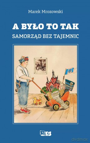 A było to tak. Samorząd bez tajemnic - Marek Mrozowski [KSIĄŻKA]