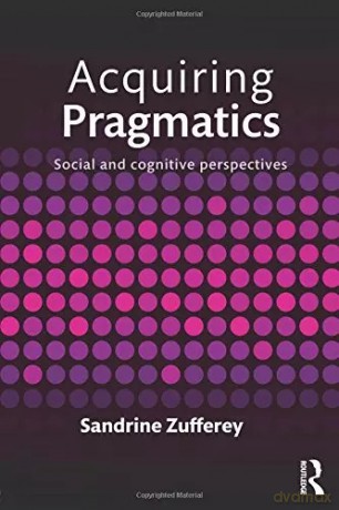 Acquiring Pragmatics. Social and Cognitive Perspectives - Sandrine Zufferey [KSIĄŻKA]