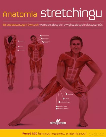 Anatomia stretchingu. 50 podstawowych ćwiczeń wzmacniających i zwiększających elastyczność - Ken Ashwell [KSIĄŻKA]