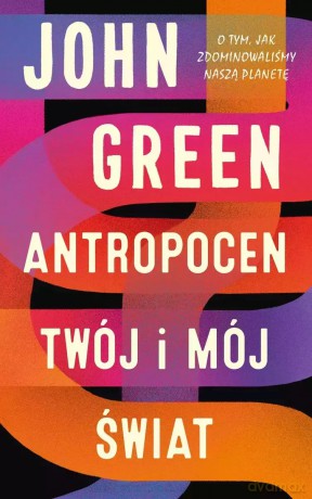 Antropocen. Twój i mój świat - John Green [KSIĄŻKA]