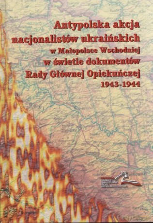 Antypolska akcja nacjonalistów ukraińskich w Małopolsce Wschodniej w świetle dokumentów Rady Głównej Opiekuńczej 1943-1944. Tom 1 - Lucyna Kulińska, Adam Roliński [KSIĄŻKA]