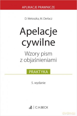Apelacje cywilne. Wzory pism z objaśnieniami - Dominika Wetoszka, Marcin Derlacz [KSIĄŻKA]