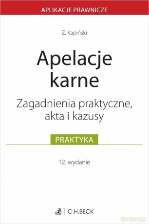 Apelacje karne. Zagadnienia praktyczne, akta i kazusy - SSN Zbigniew Kapiński [KSIĄŻKA]