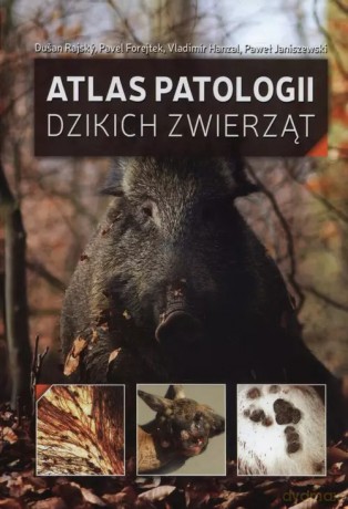 Atlas patologii dzikich zwierząt - Rajský Dusan,. Forejtek Pavel, Hanzal Vladimir, Janiszewski Paweł [KSIĄŻKA]
