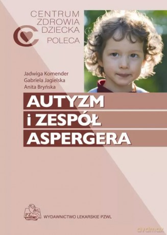 Autyzm i zespół Aspergera - Komender Jadwiga, Jagielska Gabriela, Bryńska Anita [KSIĄŻKA]