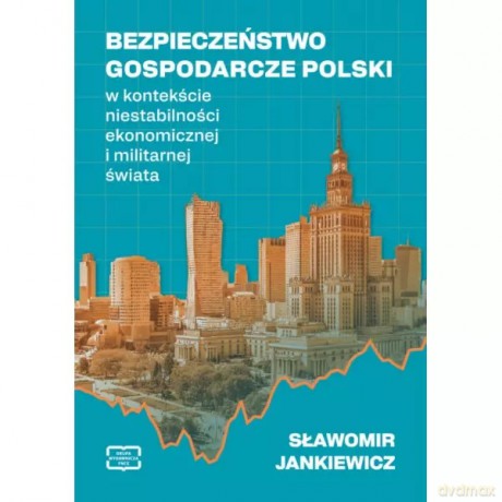 Bezpieczeństwo gospodarcze Polski w kontekście niestabilności ekonomicznej i militarnej świata - Jankiewicz Sławomir [KSIĄŻKA]