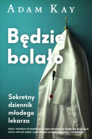 Będzie bolało. Sekretny dziennik młodego lekarza - Adam Kay [KSIĄŻKA]