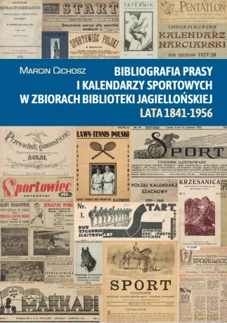 Bibliografia prasy i kalendarzy sportowych w zbiorach Biblioteki Jagiellońskiej. Lata 1841-1956 - Marcin Cichosz [KSIĄŻKA]